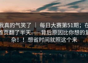 我真的气笑了 ｜ 每日大赛第51期；在首页翻了半天——背后原因比你想的复杂！！想省时间就照这个来