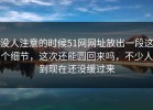 没人注意的时候51网网址放出一段这个细节，这次还能圆回来吗，不少人到现在还没缓过来