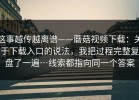 这事越传越离谱——蘑菇视频下载：关于下载入口的说法，我把过程完整复盘了一遍…线索都指向同一个答案