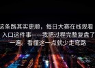 这条路其实更顺，每日大赛在线观看 - 入口这件事——我把过程完整复盘了一遍。看懂这一点就少走弯路