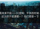 我本来不信——91官网：午休的时候 - 这次终于说清楚…？你们感受一下