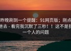 昨晚刷到一个提醒：91网页版；刚点进去 - 看完我沉默了三秒！！这不是我一个人的问题
