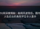 91网深度揭秘：秘闻风波背后，圈内人在后台的角色罕见令人意外
