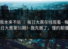 我本来不信 ｜ 每日大赛在线观看 - 每日大赛第51期！我先撤了，懂的都懂