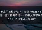 我真的被整无语了｜蘑菇视频app下载：朋友转发给我——原来大家都误会了？！别问我怎么知道的