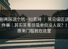 别再踩这个坑 - 91官网 ｜ 常见误区这件事｜其实答案很简单但没人说？！原来门槛就在这里